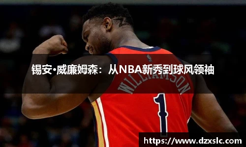 锡安·威廉姆森：从NBA新秀到球风领袖